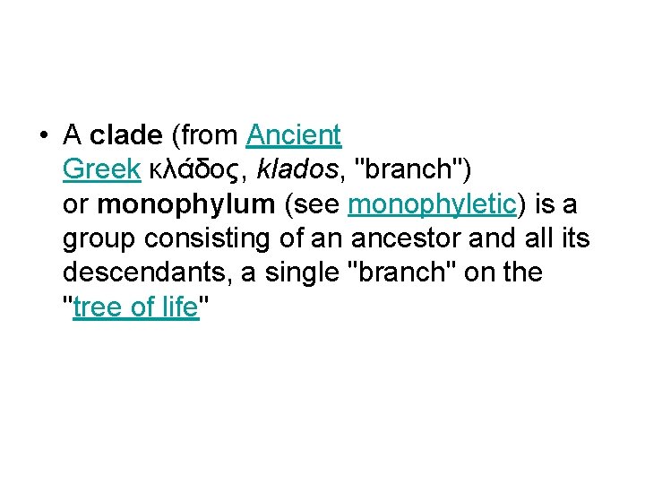  • A clade (from Ancient Greek κλάδος, klados, "branch") or monophylum (see monophyletic)