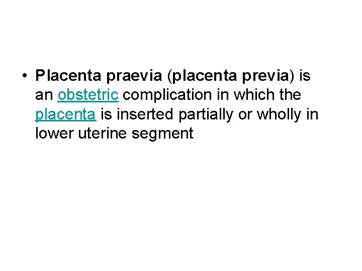  • Placenta praevia (placenta previa) is an obstetric complication in which the placenta