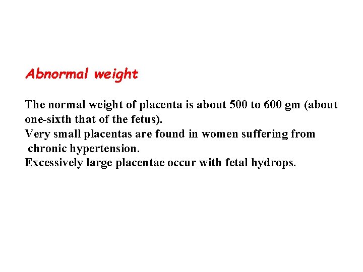 Abnormal weight The normal weight of placenta is about 500 to 600 gm (about