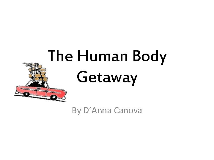 The Human Body Getaway By D’Anna Canova 
