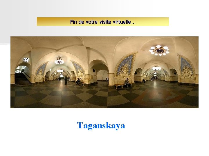 Fin de votre visite virtuelle… Taganskaya 