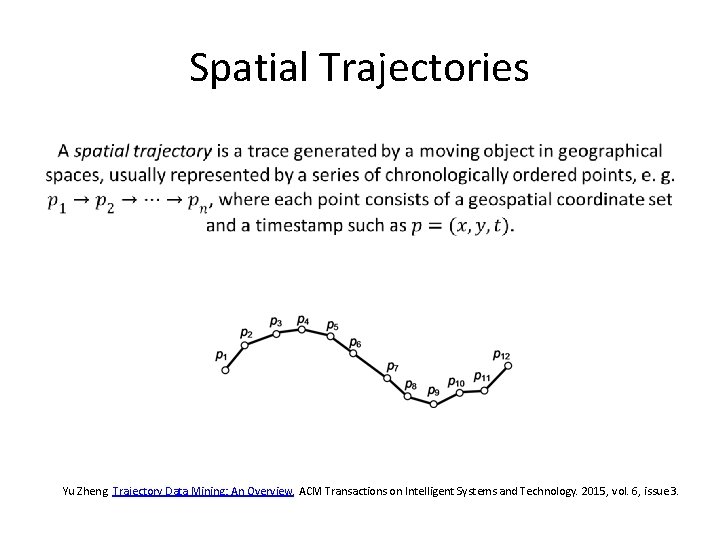 Spatial Trajectories • Yu Zheng. Trajectory Data Mining: An Overview. ACM Transactions on Intelligent