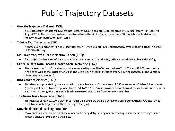 Public Trajectory Datasets • Geo. Life Trajectory Dataset [159]: – • T Drive Taxi