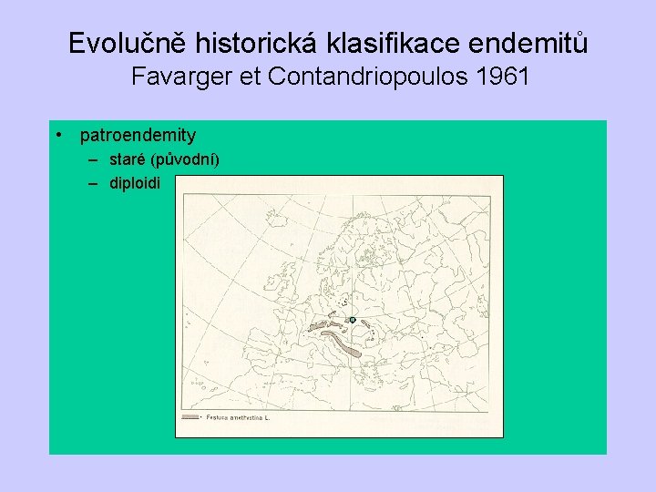 Evolučně historická klasifikace endemitů Favarger et Contandriopoulos 1961 • patroendemity – staré (původní) –