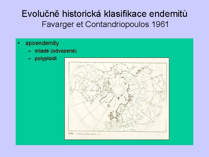 Evolučně historická klasifikace endemitů Favarger et Contandriopoulos 1961 • apoendemity – mladé (odvozené) –