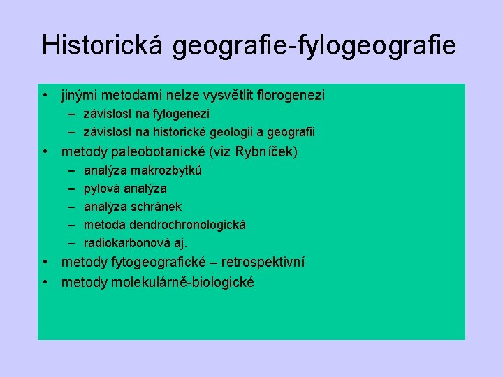 Historická geografie-fylogeografie • jinými metodami nelze vysvětlit florogenezi – závislost na fylogenezi – závislost