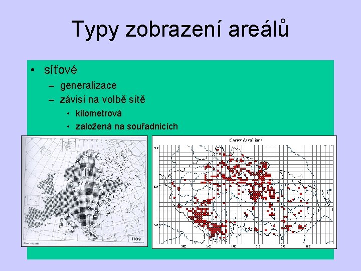 Typy zobrazení areálů • síťové – generalizace – závisí na volbě sítě • kilometrová
