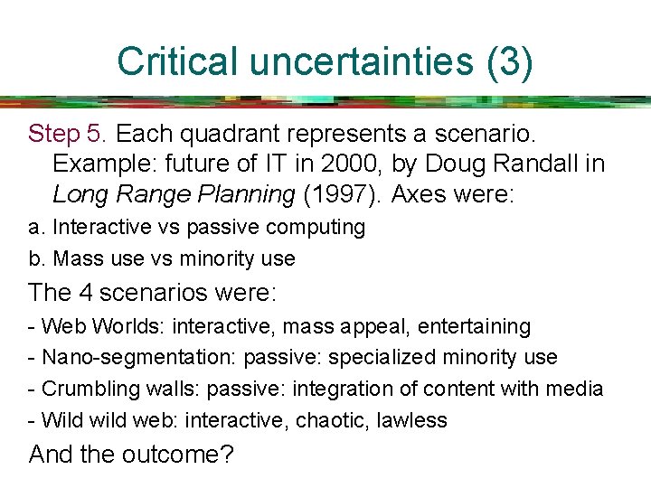 Critical uncertainties (3) Step 5. Each quadrant represents a scenario. Example: future of IT