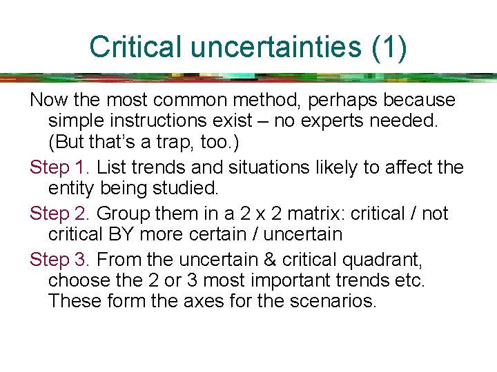 Critical uncertainties (1) Now the most common method, perhaps because simple instructions exist –