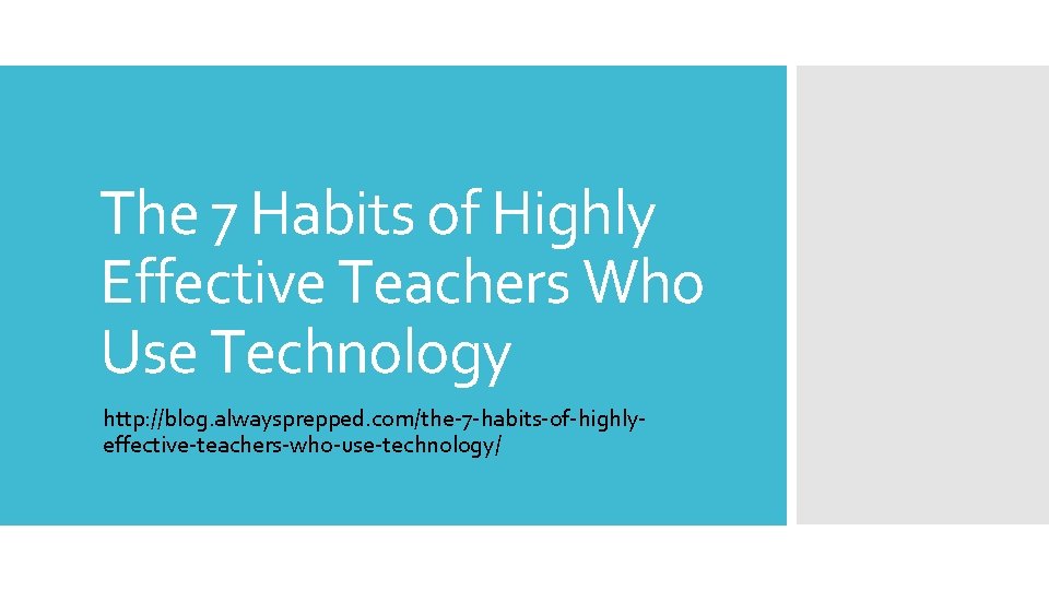 The 7 Habits of Highly Effective Teachers Who Use Technology http: //blog. alwaysprepped. com/the-7