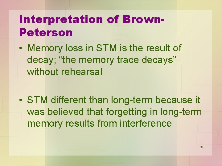 Interpretation of Brown. Peterson • Memory loss in STM is the result of decay;