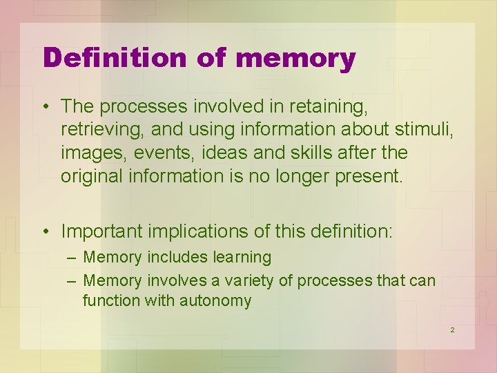 Definition of memory • The processes involved in retaining, retrieving, and using information about