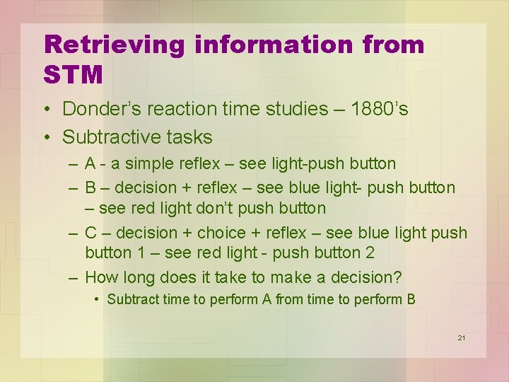 Retrieving information from STM • Donder’s reaction time studies – 1880’s • Subtractive tasks