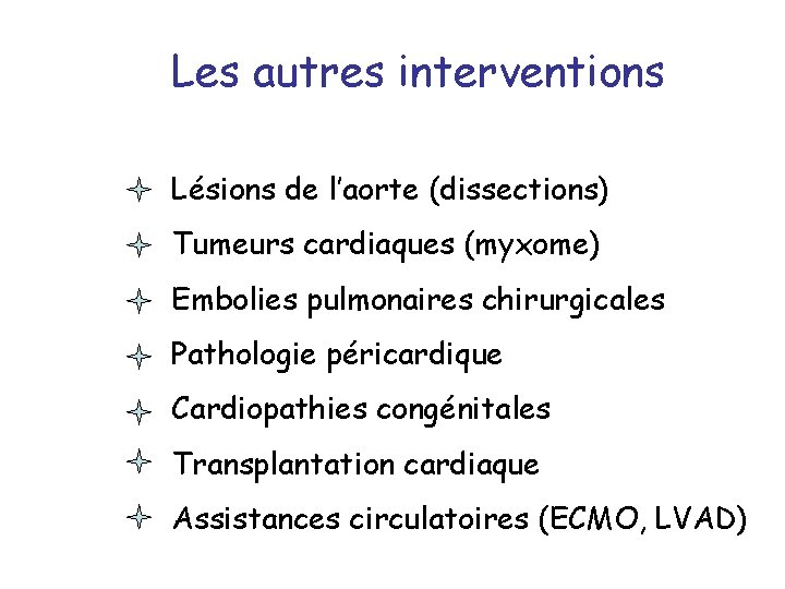 Les autres interventions Lésions de l’aorte (dissections) Tumeurs cardiaques (myxome) Embolies pulmonaires chirurgicales Pathologie