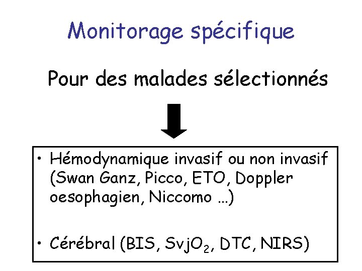 Monitorage spécifique Pour des malades sélectionnés • Hémodynamique invasif ou non invasif (Swan Ganz,