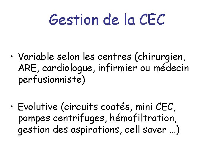 Gestion de la CEC • Variable selon les centres (chirurgien, ARE, cardiologue, infirmier ou