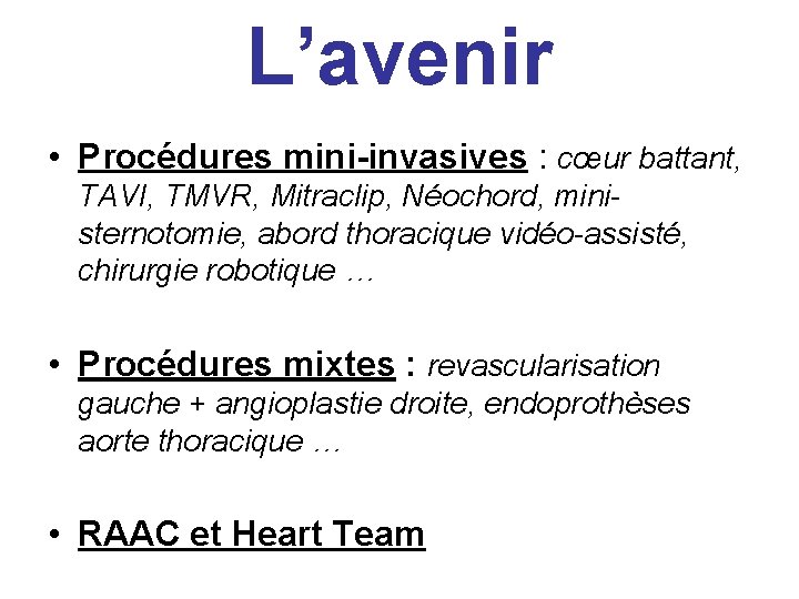 L’avenir • Procédures mini-invasives : cœur battant, TAVI, TMVR, Mitraclip, Néochord, ministernotomie, abord thoracique