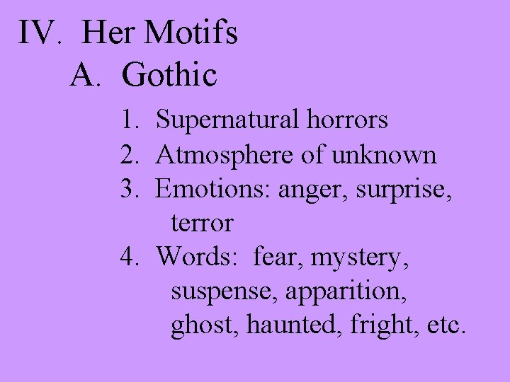 IV. Her Motifs A. Gothic 1. Supernatural horrors 2. Atmosphere of unknown 3. Emotions: