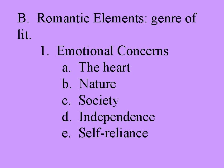 B. Romantic Elements: genre of lit. 1. Emotional Concerns a. The heart b. Nature