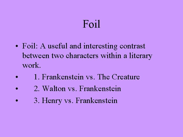 Foil • Foil: A useful and interesting contrast between two characters within a literary