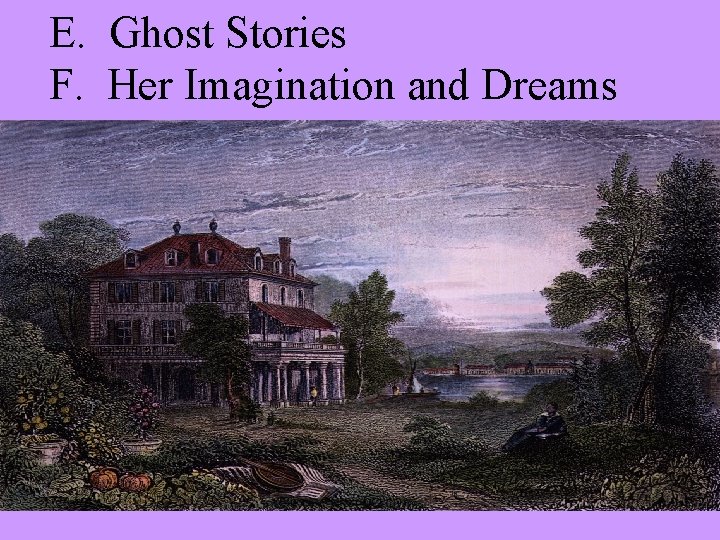 E. Ghost Stories F. Her Imagination and Dreams 