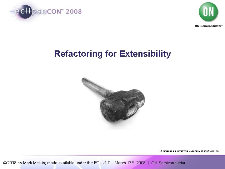 Refactoring for Extensibility *All images are royalty-free courtesy of http: //SXC. hu © 2008