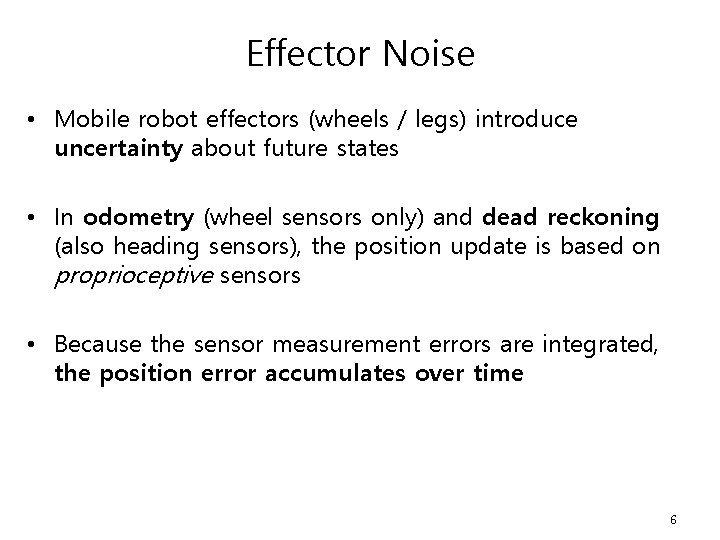Effector Noise • Mobile robot effectors (wheels / legs) introduce uncertainty about future states