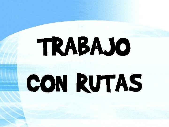 TRABAJO CON RUTAS 