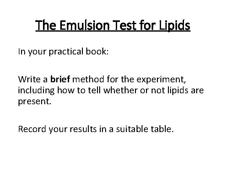 The Emulsion Test for Lipids In your practical book: Write a brief method for