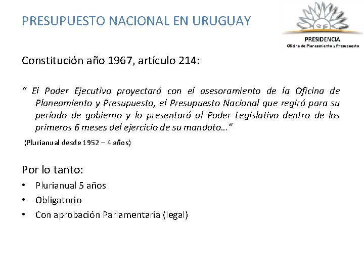 PRESUPUESTO NACIONAL EN URUGUAY Constitución año 1967, artículo 214: “ El Poder Ejecutivo proyectará