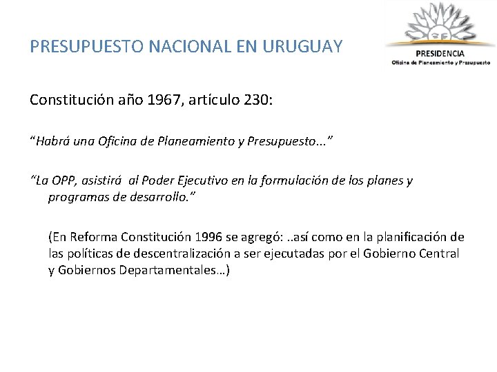 PRESUPUESTO NACIONAL EN URUGUAY Constitución año 1967, artículo 230: “Habrá una Oficina de Planeamiento