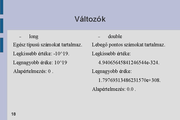 Változók long double Egész típusú számokat tartalmaz. Lebegő pontos számokat tartalmaz. Legkissebb értéke: -10^19.