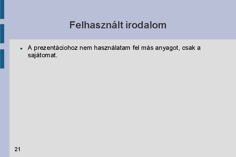 Felhasznált irodalom 21 A prezentáciohoz nem használatam fel más anyagot, csak a sajátomat. 