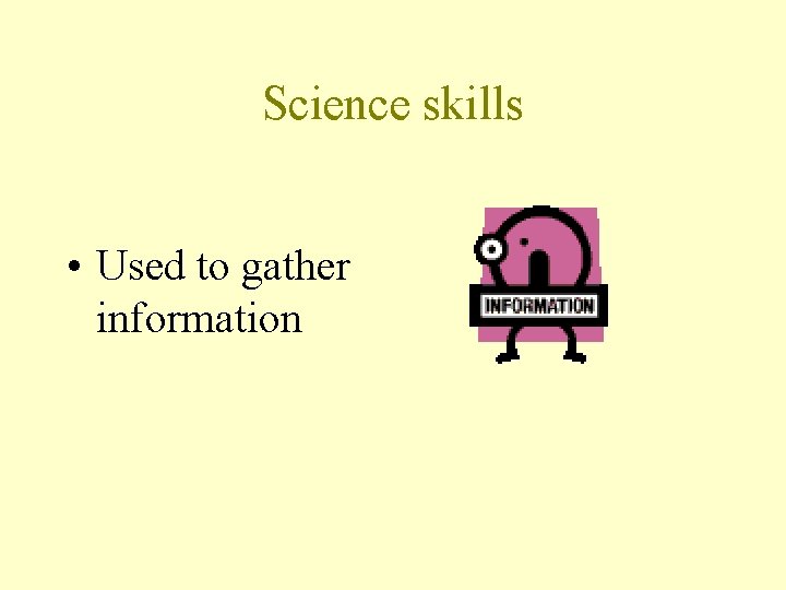 Science skills • Used to gather information 