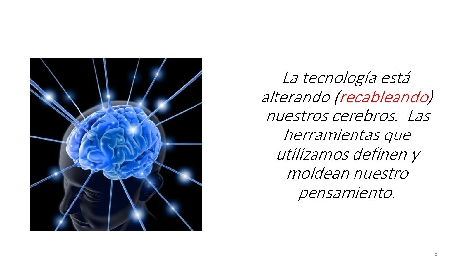 La tecnología está alterando (recableando) nuestros cerebros. Las herramientas que utilizamos definen y moldean