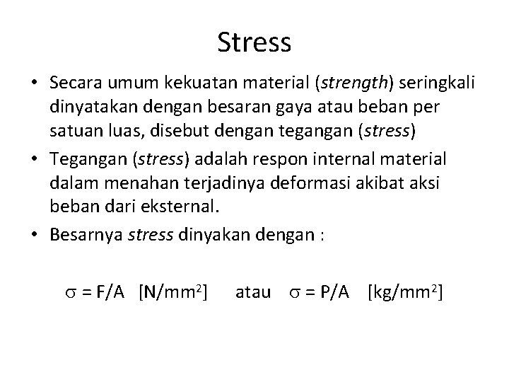 Stress • Secara umum kekuatan material (strength) seringkali dinyatakan dengan besaran gaya atau beban