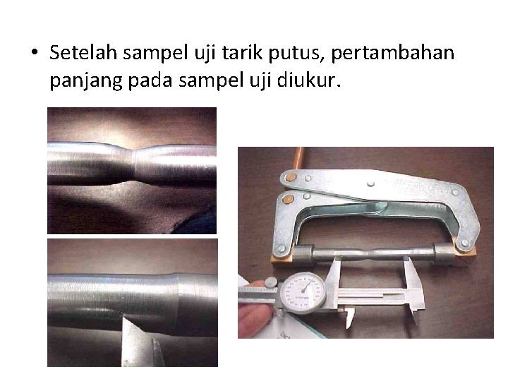  • Setelah sampel uji tarik putus, pertambahan panjang pada sampel uji diukur. 