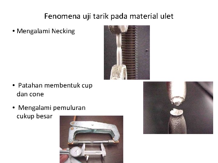 Fenomena uji tarik pada material ulet • Mengalami Necking • Patahan membentuk cup dan