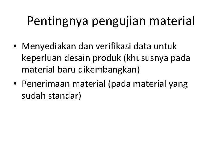 Pentingnya pengujian material • Menyediakan dan verifikasi data untuk keperluan desain produk (khususnya pada