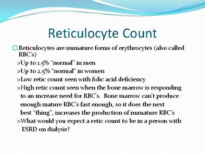 Reticulocyte Count �Reticulocytes are immature forms of erythrocytes (also called RBC’s) >Up to 1.