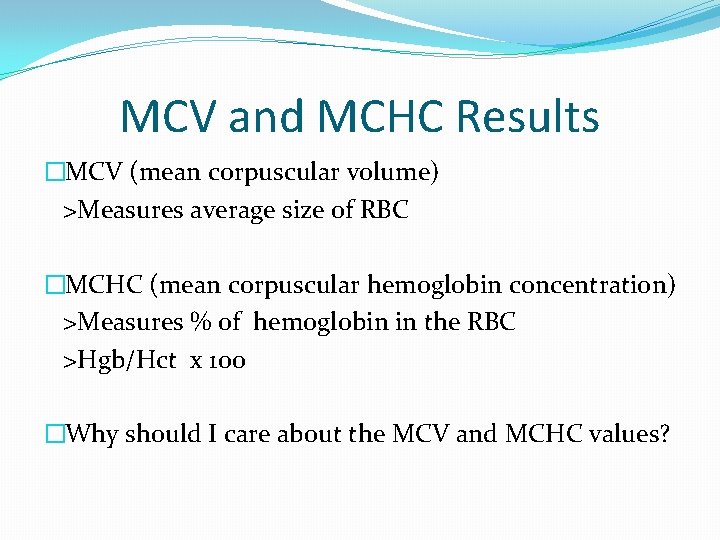 MCV and MCHC Results �MCV (mean corpuscular volume) >Measures average size of RBC �MCHC