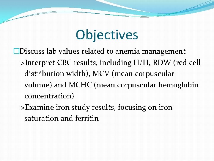 Objectives �Discuss lab values related to anemia management >Interpret CBC results, including H/H, RDW