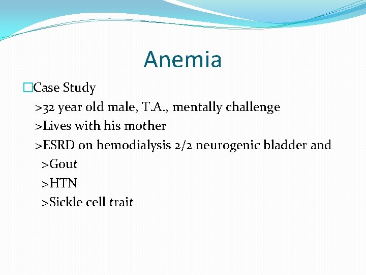 Anemia �Case Study >32 year old male, T. A. , mentally challenge >Lives with