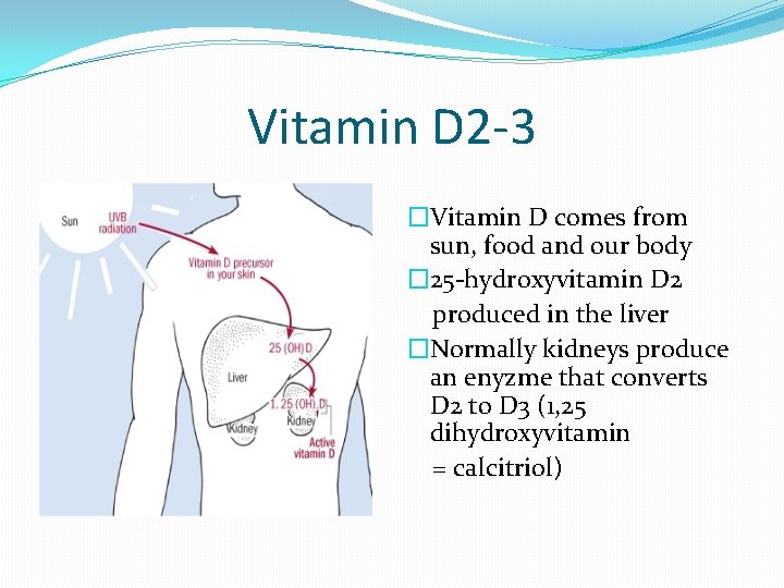 Vitamin D 2 -3 �Vitamin D comes from sun, food and our body �