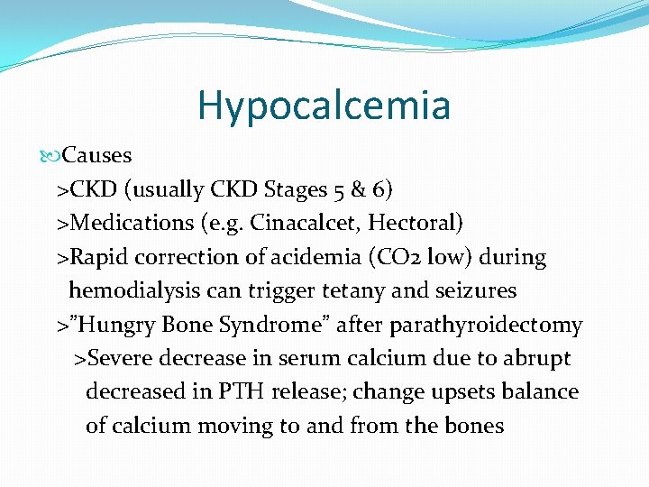 Hypocalcemia Causes >CKD (usually CKD Stages 5 & 6) >Medications (e. g. Cinacalcet, Hectoral)