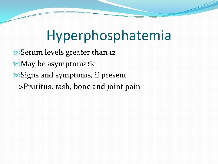Hyperphosphatemia Serum levels greater than 12 May be asymptomatic Signs and symptoms, if present