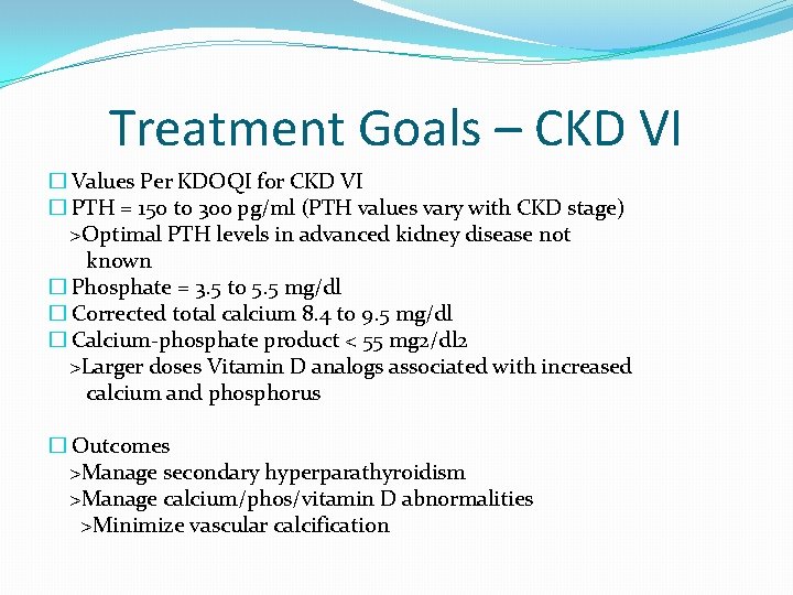 Treatment Goals – CKD VI � Values Per KDOQI for CKD VI � PTH