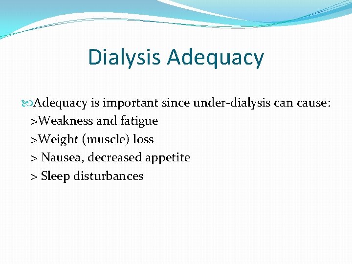 Dialysis Adequacy is important since under-dialysis can cause: >Weakness and fatigue >Weight (muscle) loss