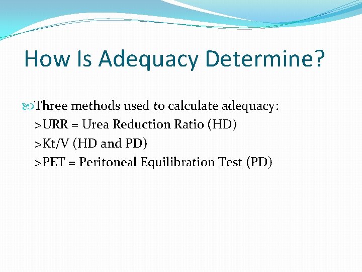 How Is Adequacy Determine? Three methods used to calculate adequacy: >URR = Urea Reduction