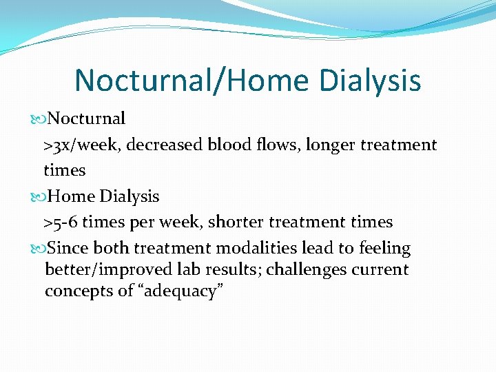 Nocturnal/Home Dialysis Nocturnal >3 x/week, decreased blood flows, longer treatment times Home Dialysis >5